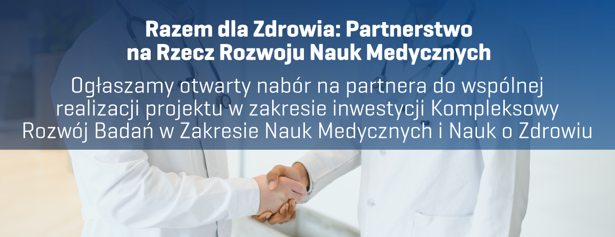 Otwarty nabór na partnera do wspólnej realizacji projektu w zakresie inwestycji Kompleksowy Rozwój Badań w Zakresie Nauk Medycznych i Nauk o Zdrowiu